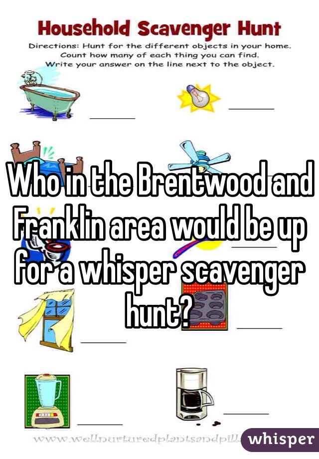 Who in the Brentwood and Franklin area would be up for a whisper scavenger hunt?
