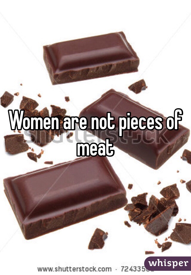 Women are not pieces of meat