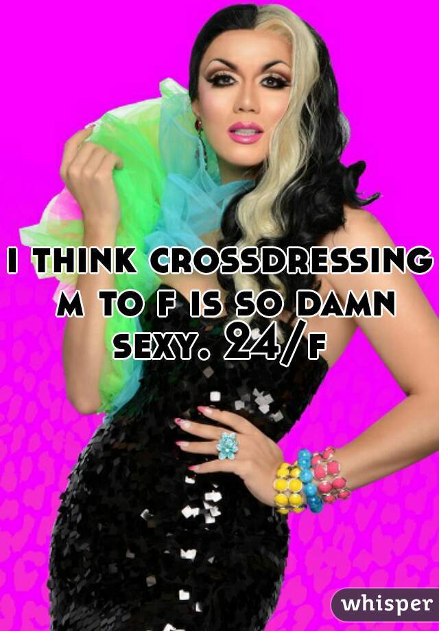 i think crossdressing m to f is so damn sexy. 24/f 
