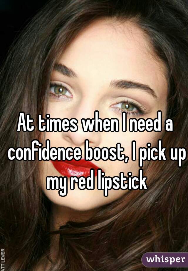 At times when I need a confidence boost, I pick up my red lipstick