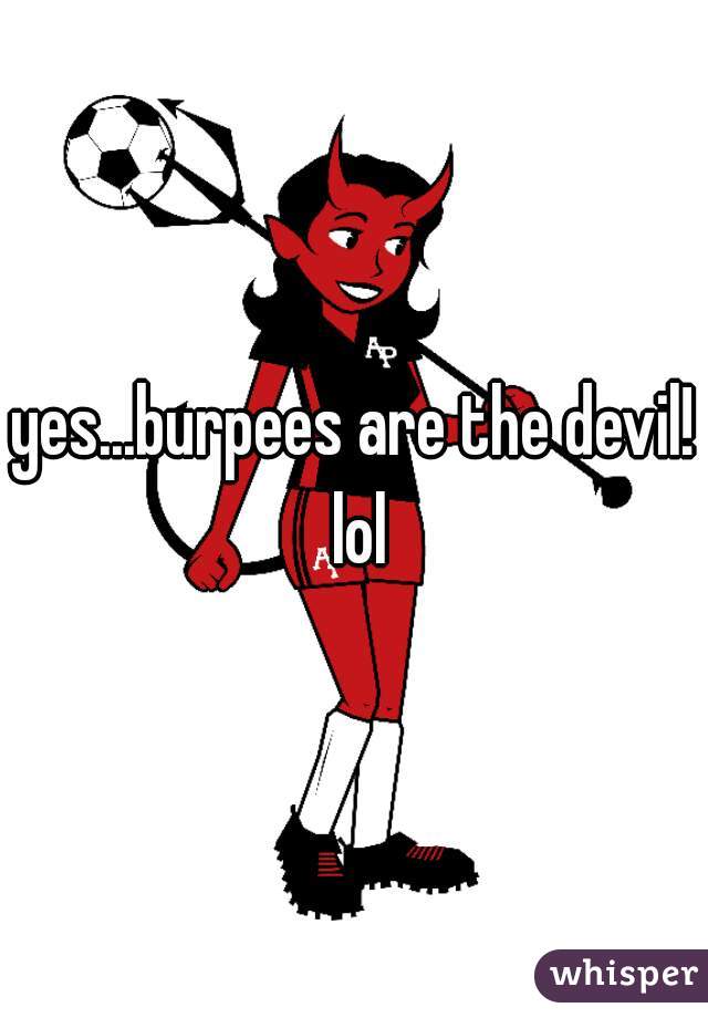yes...burpees are the devil! lol
