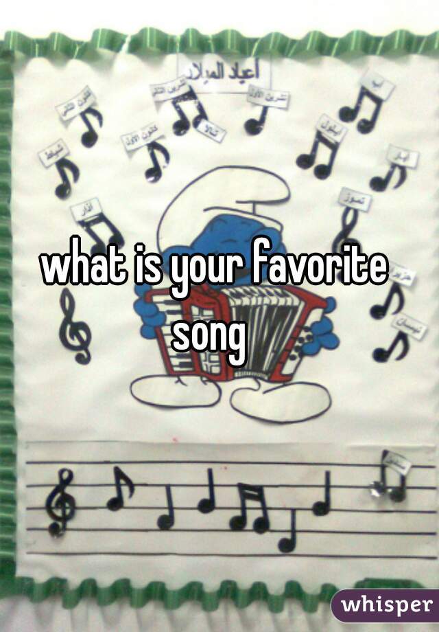 what is your favorite  song   