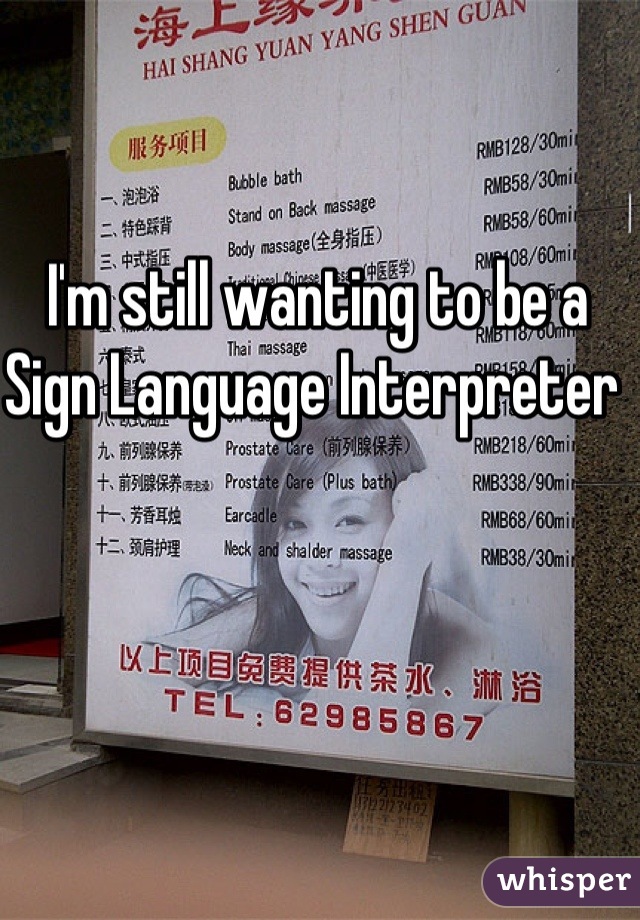 I'm still wanting to be a Sign Language Interpreter 