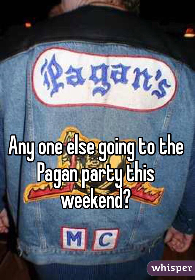 Any one else going to the Pagan party this weekend?