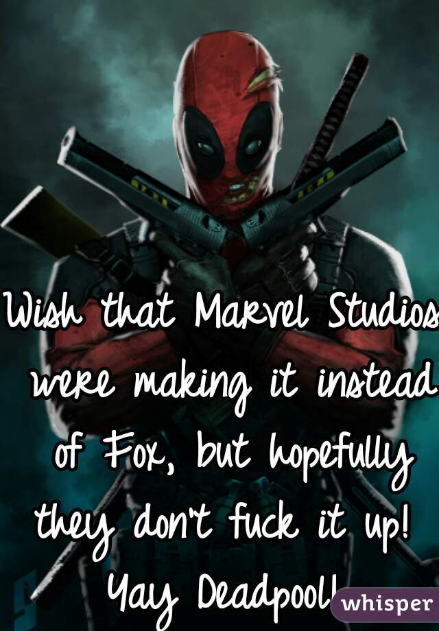 Wish that Marvel Studios were making it instead of Fox, but hopefully they don't fuck it up! 
Yay Deadpool!