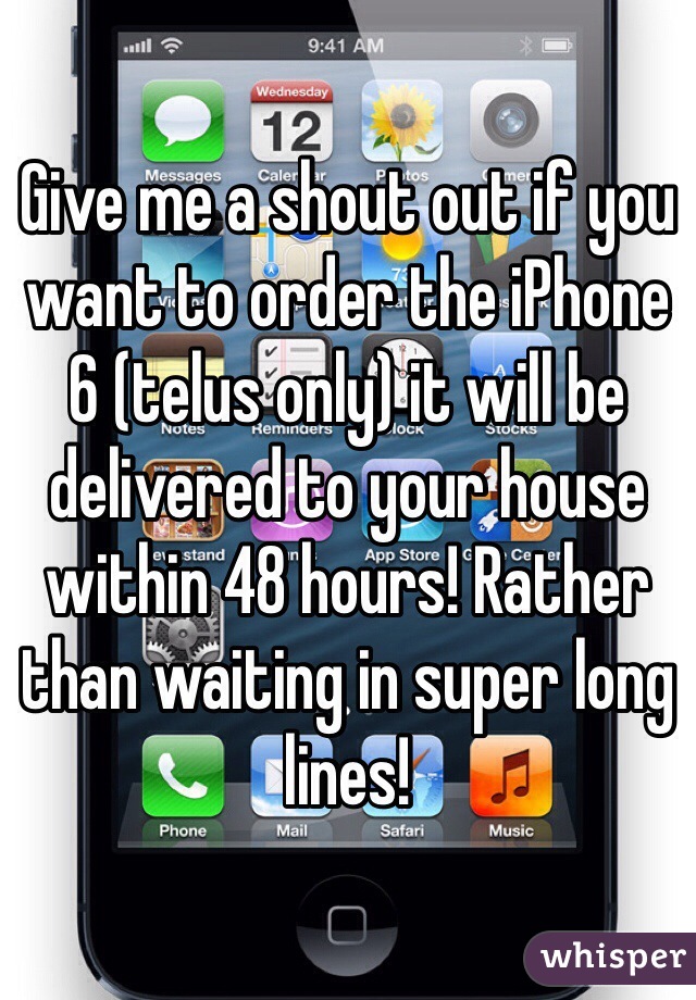 Give me a shout out if you want to order the iPhone 6 (telus only) it will be delivered to your house within 48 hours! Rather than waiting in super long lines!