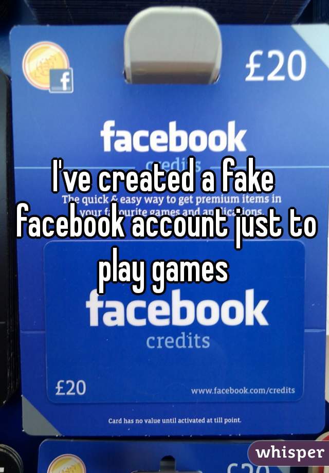 I've created a fake facebook account just to play games 