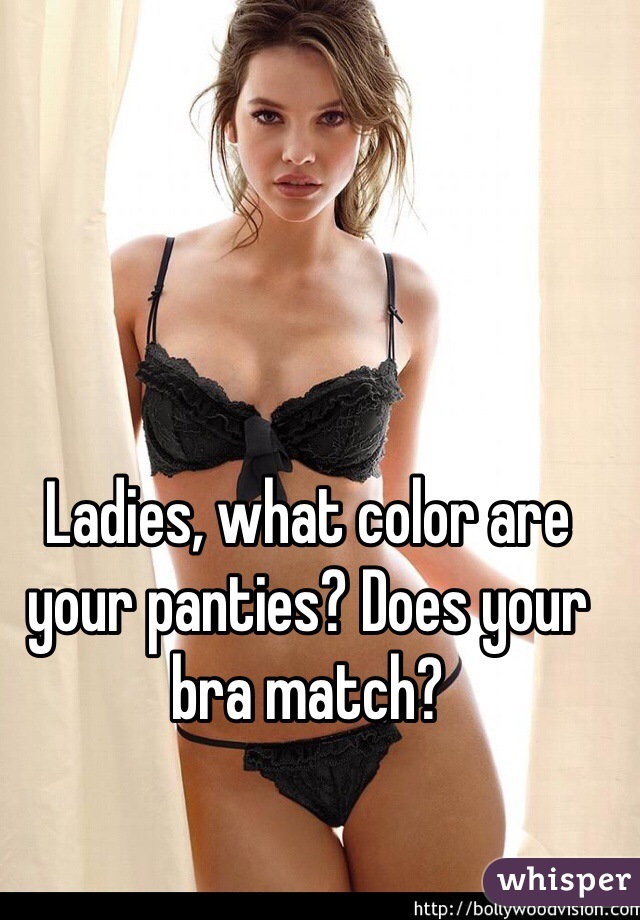 Ladies, what color are your panties? Does your bra match?