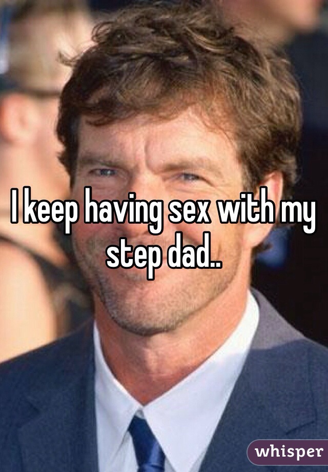 I keep having sex with my step dad..