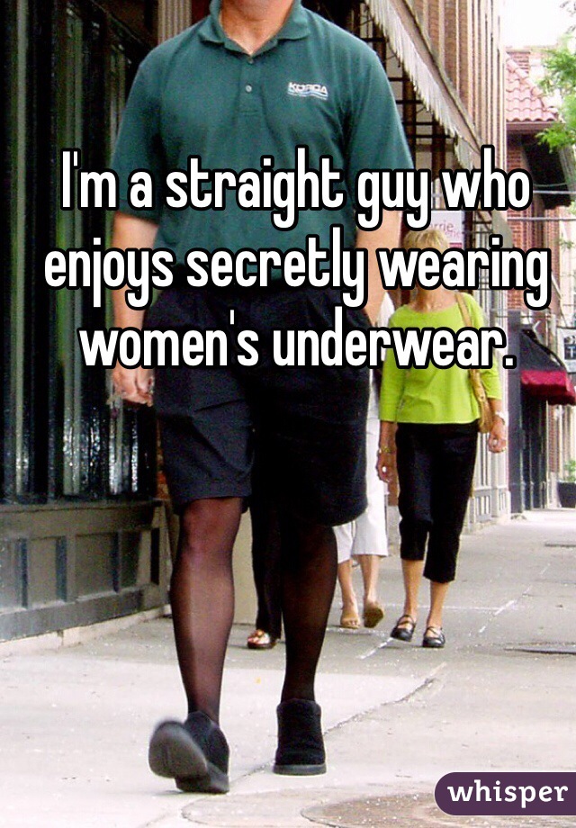 I'm a straight guy who enjoys secretly wearing women's underwear.