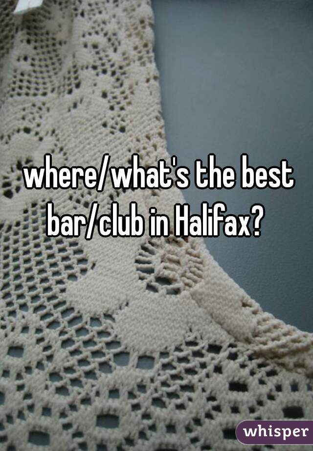 where/what's the best bar/club in Halifax?  