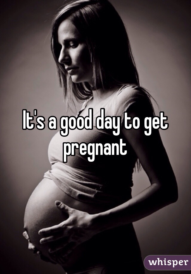 It's a good day to get pregnant