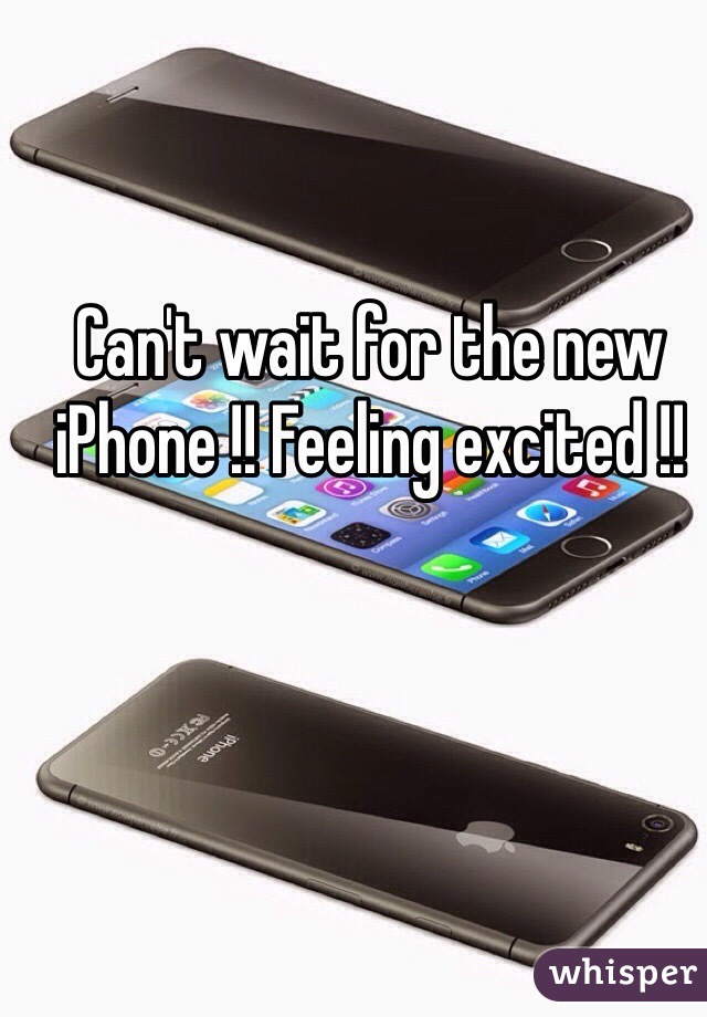 Can't wait for the new iPhone !! Feeling excited !!
