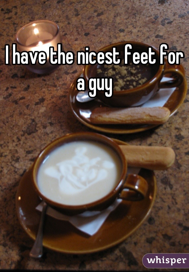 I have the nicest feet for a guy