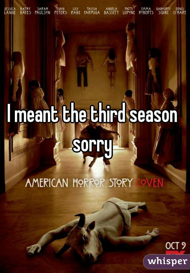 I meant the third season 
sorry 
