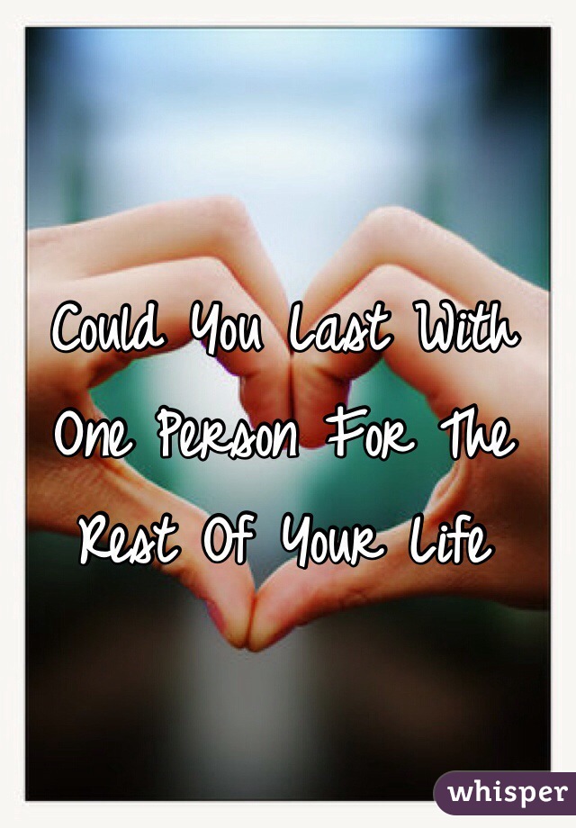 Could You Last With One Person For The Rest Of Your Life