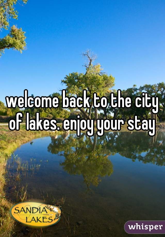 welcome back to the city of lakes. enjoy your stay 