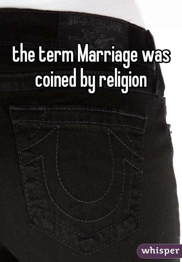 the term Marriage was coined by religion 
