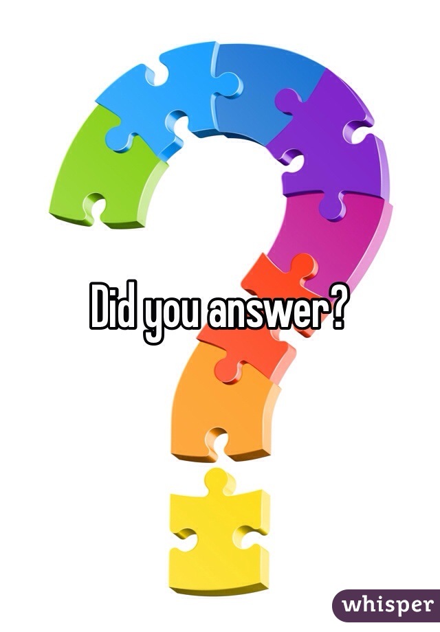 Did you answer?