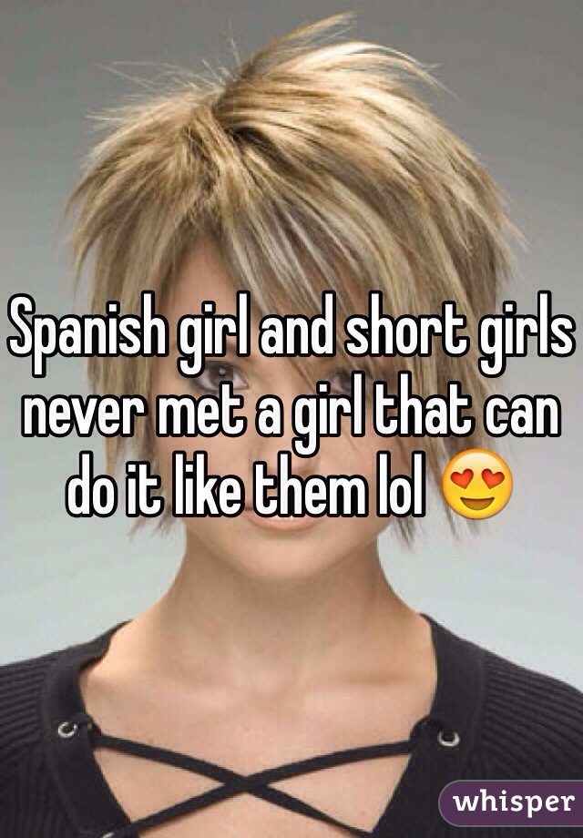 Spanish girl and short girls never met a girl that can do it like them lol 😍
