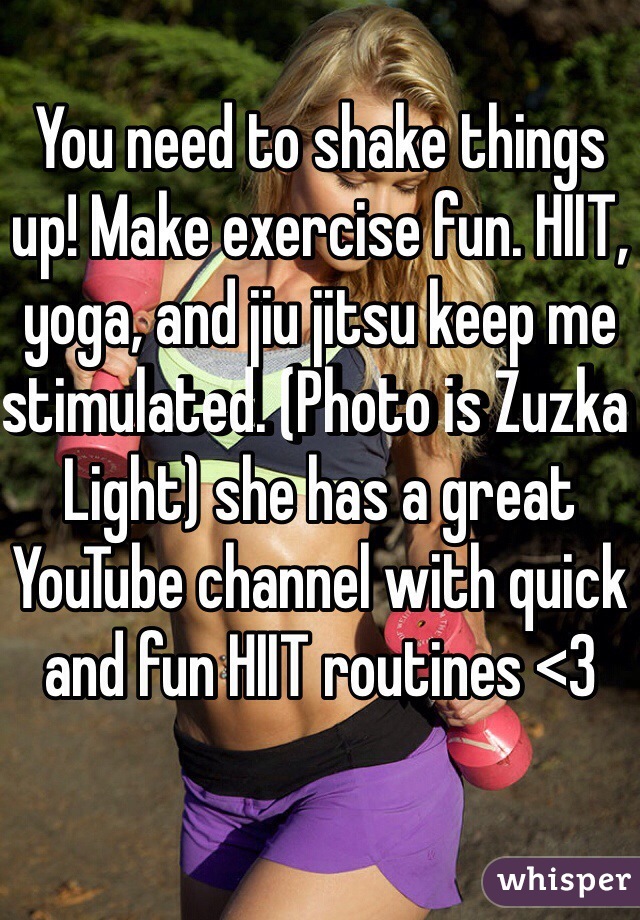 You need to shake things up! Make exercise fun. HIIT, yoga, and jiu jitsu keep me stimulated. (Photo is Zuzka Light) she has a great YouTube channel with quick and fun HIIT routines <3