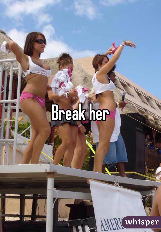 Break her