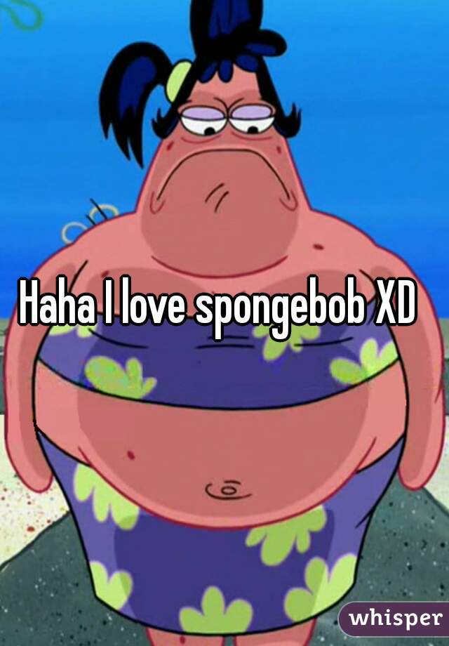 Haha I love spongebob XD 