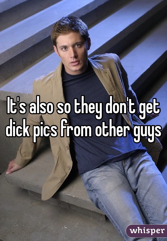 It's also so they don't get dick pics from other guys