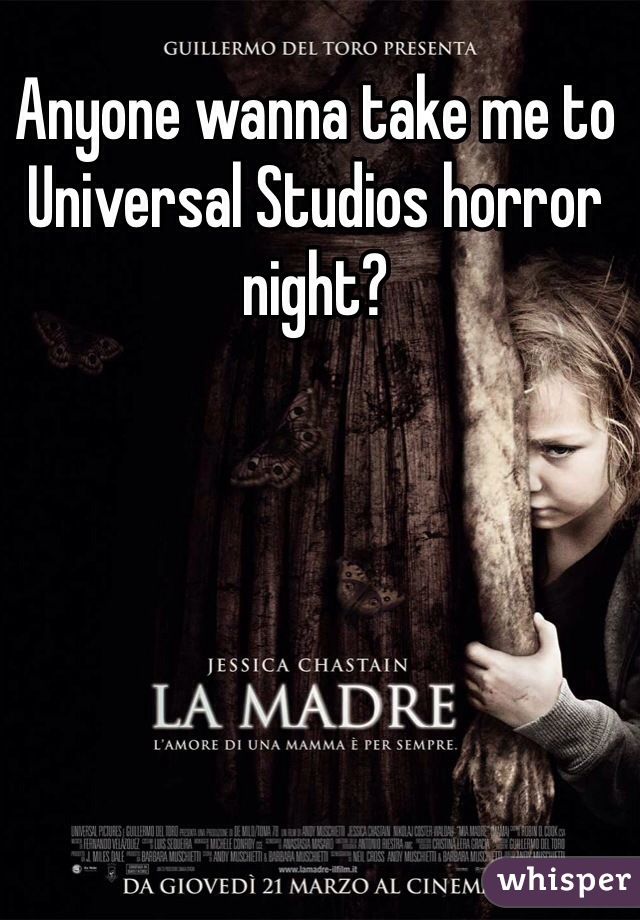 Anyone wanna take me to Universal Studios horror night?
