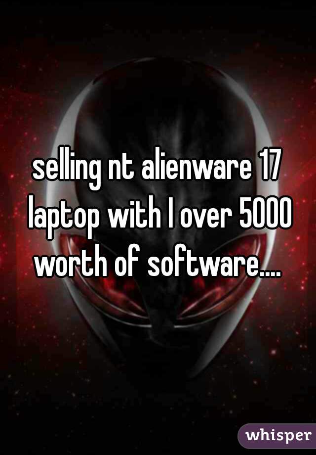 selling nt alienware 17 laptop with I over 5000 worth of software.... 