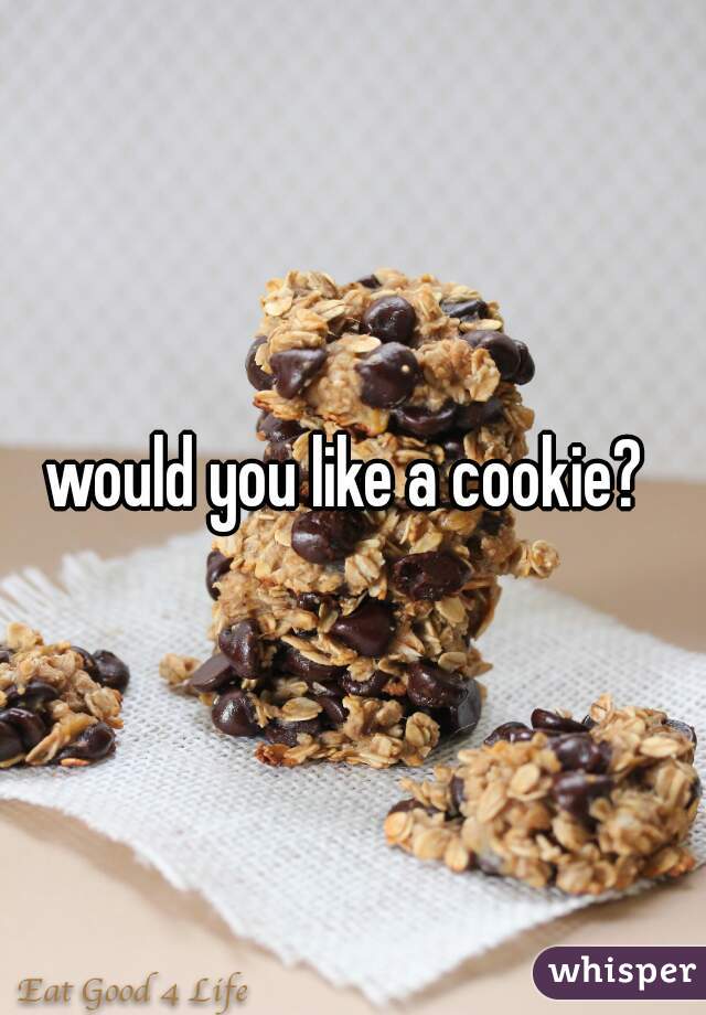 would you like a cookie? 
