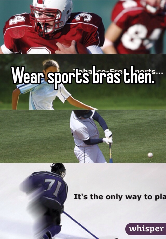 Wear sports bras then. 