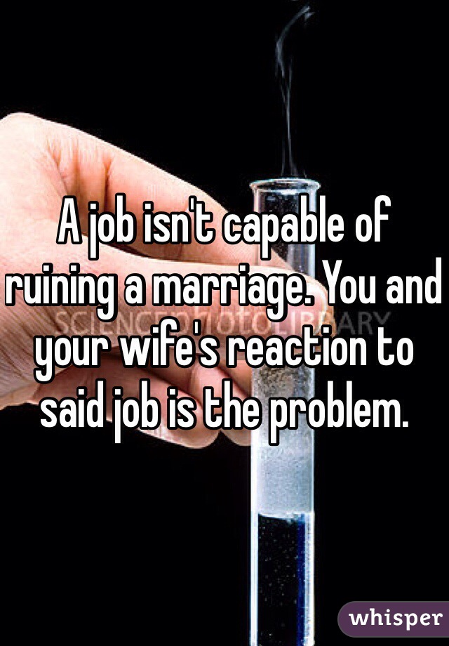 A job isn't capable of ruining a marriage. You and your wife's reaction to said job is the problem. 