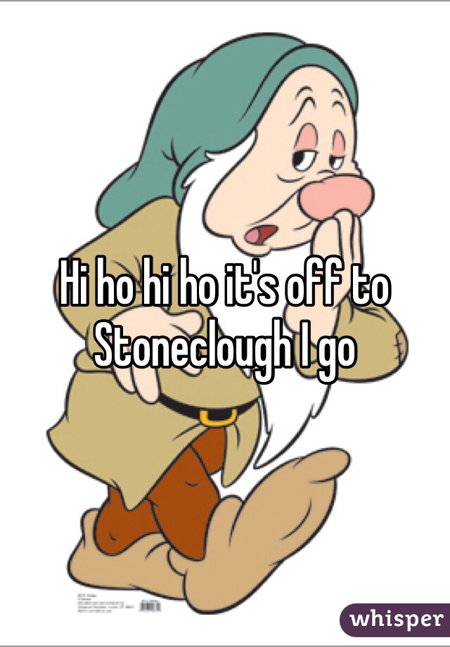 Hi ho hi ho it's off to Stoneclough I go
