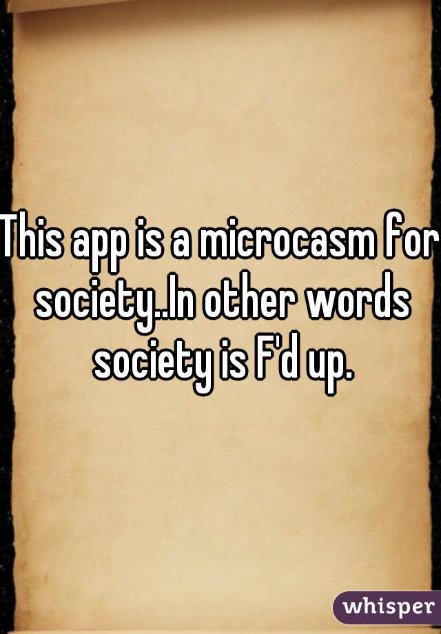 This app is a microcasm for society..In other words society is F'd up.