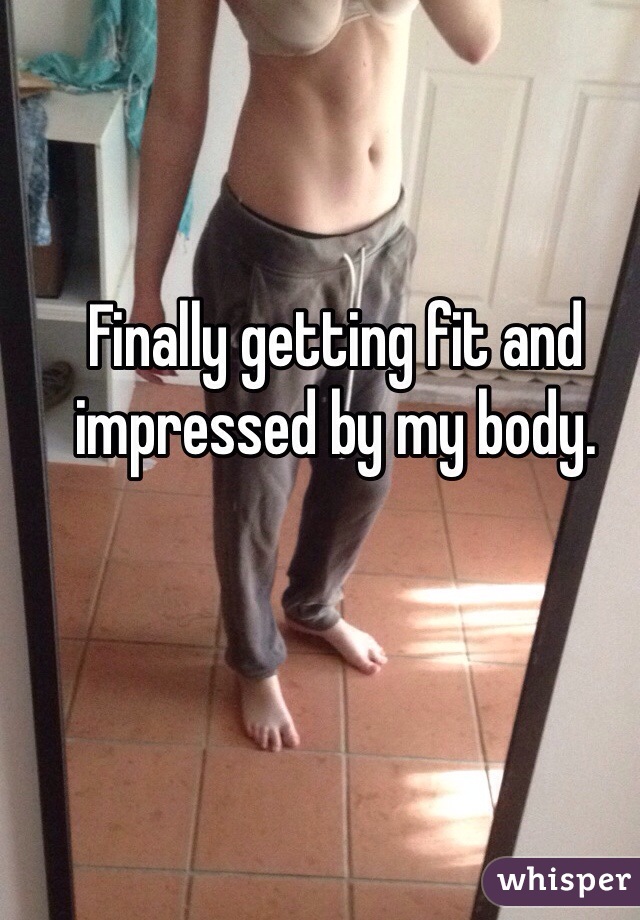 Finally getting fit and impressed by my body. 