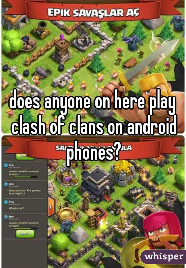 does anyone on here play clash of clans on android phones?