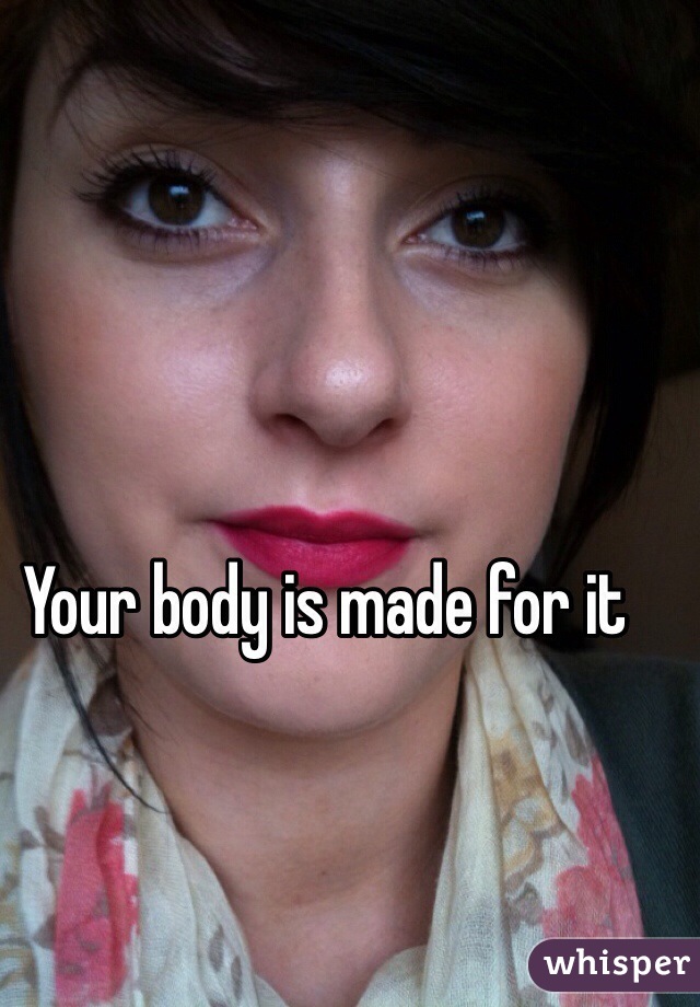 Your body is made for it