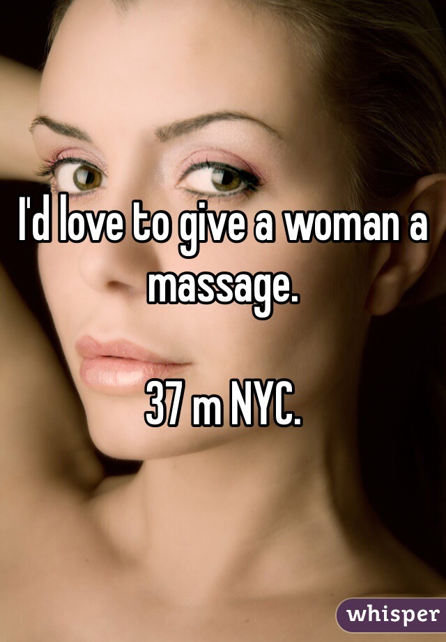I'd love to give a woman a massage. 

37 m NYC.