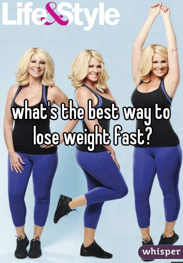 what's the best way to lose weight fast?