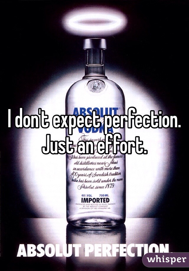 I don't expect perfection. Just an effort. 