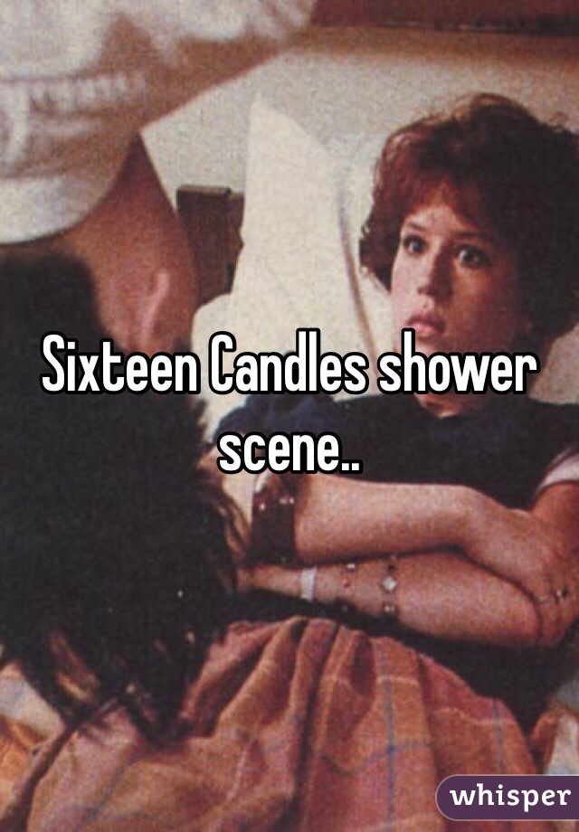 Sixteen Candles shower scene.. 
