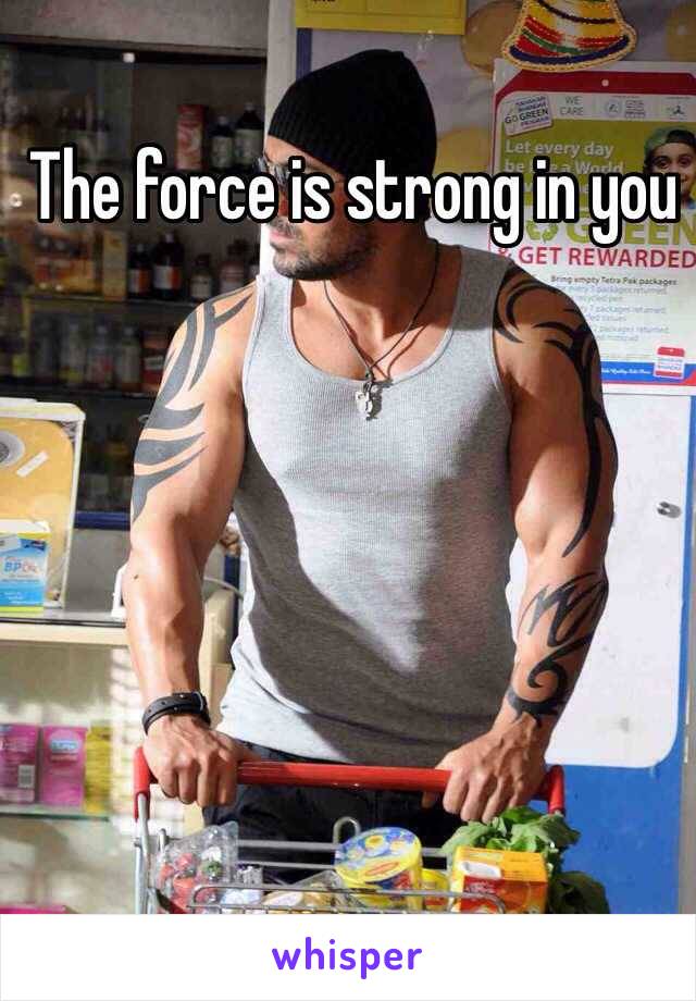 The force is strong in you 