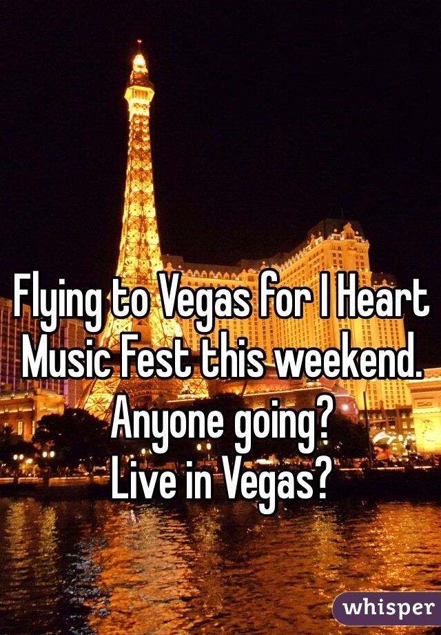 Flying to Vegas for I Heart Music Fest this weekend. Anyone going? 
Live in Vegas? 