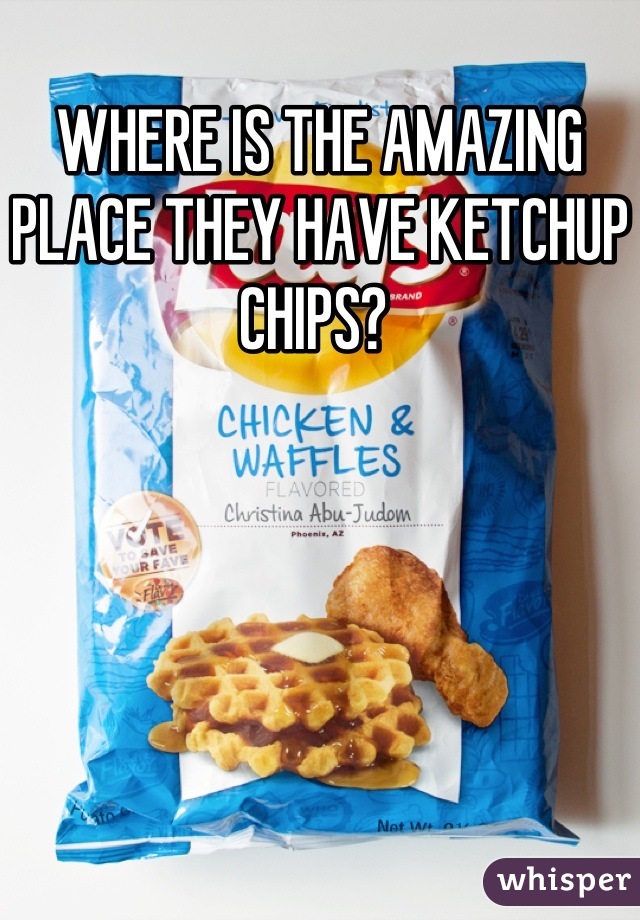 WHERE IS THE AMAZING PLACE THEY HAVE KETCHUP CHIPS? 