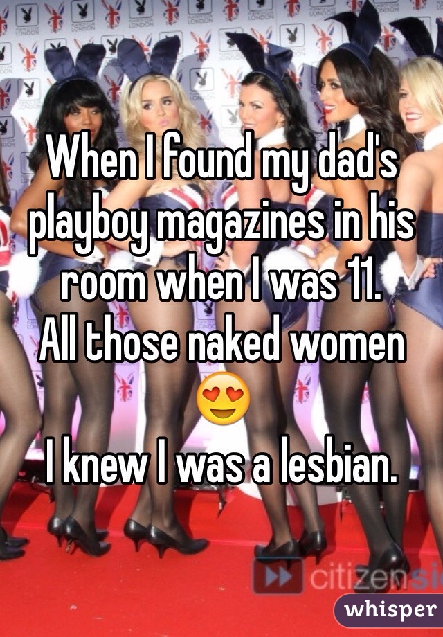 When I found my dad's playboy magazines in his room when I was 11.
All those naked women 😍
I knew I was a lesbian. 