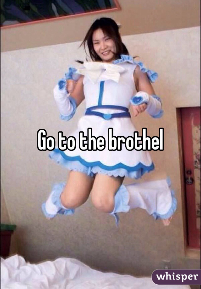Go to the brothel
