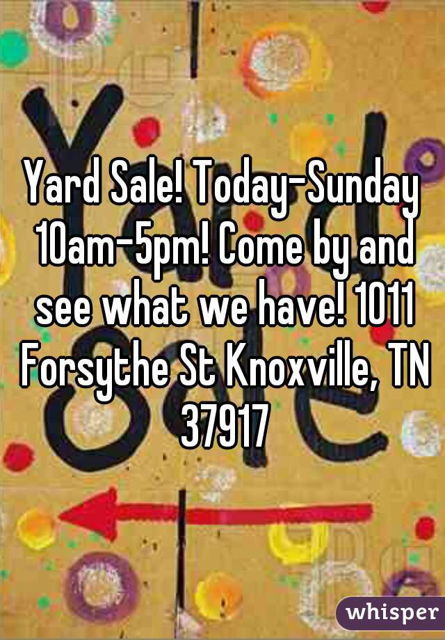 Yard Sale! Today-Sunday 10am-5pm! Come by and see what we have! 1011 Forsythe St Knoxville, TN 37917