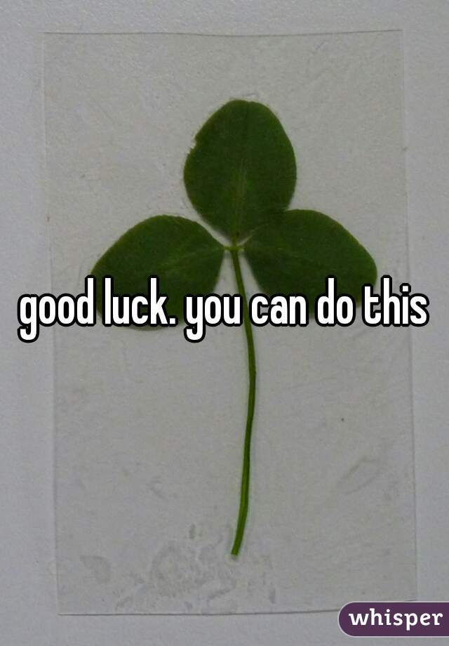 good luck. you can do this