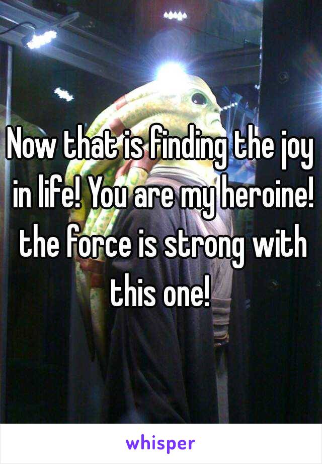 Now that is finding the joy in life! You are my heroine! the force is strong with this one! 